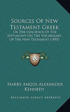 portada sources of new testament greek: or the influence of the septuagint on the vocabulary of the new testament (1895) (en Inglés)