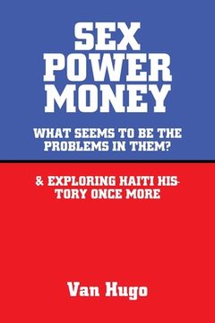 portada Sex Power Money: What Seems to Be the Problems in Them? & Exploring Haiti History Once More (en Inglés)