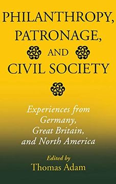 portada Philanthropy, Patronage, and Civil Society: Experiences From Germany, Great Britain, and North America (Philanthropic and Nonprofit Studies) (en Inglés)