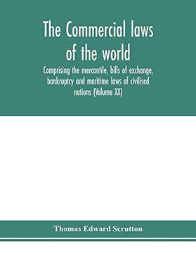 portada The Commercial Laws of the World, Comprising the Mercantile, Bills of Exchange, Bankruptcy and Maritime Laws of Civilised Nations (Volume xx) (en Inglés)