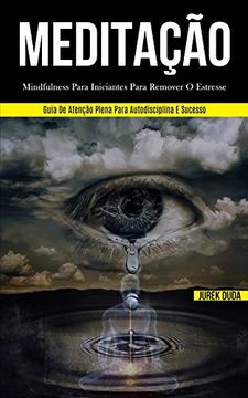 portada Meditação: Mindfulness Para Iniciantes Para Remover o Estresse (Guia de Atenção Plena Para Autodisciplina e Sucesso) (en Portugués)