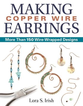 portada Making Copper Wire Earrings: More Than 100 Wire Wrapped Designs (en Inglés)