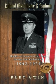portada Colonel (Ret.) Harry G. Canham: Humble and Gentle in Victory Pilot’s Courage, Faith and Patriotism 1942-1974