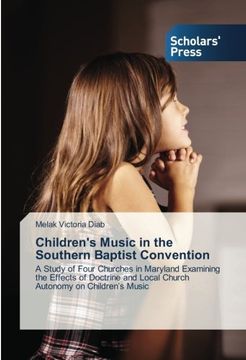 portada Children's Music in the Southern Baptist Convention: A Study of Four Churches in Maryland Examining the Effects of Doctrine and Local Church Autonomy on Children's Music