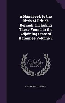 portada A Handbook to the Birds of British Bermah, Including Those Found in the Adjoining State of Karennee Volume 2 (en Inglés)