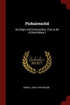 portada Piobaireachd: Its Origin and Construction. (Tus is Alt A'Chiuil-Mhoir.) (en Inglés)