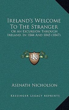 portada ireland's welcome to the stranger: or an excursion through ireland, in 1844 and 1845 (1847)