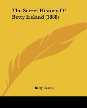 portada the secret history of betty ireland (1888) (en Inglés)