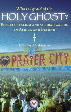 portada Who is Afraid of the Holy Ghost?  Pentecostalism and Globalization in Africa and Beyond 