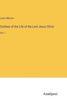 portada Outlines of the Life of the Lord Jesus Christ: Vol. I (en Inglés)