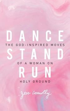 portada Dance, Stand, Run: The God-Inspired Moves of a Woman on Holy Ground (in English)