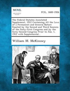 portada The Federal Statutes Annotated Supplement, 1912 Containing All the Laws of a Permanent and General Nature Enacted by the Second and Third Sessions of