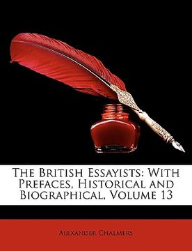 portada the british essayists: with prefaces, historical and biographical, volume 13 (en Inglés)