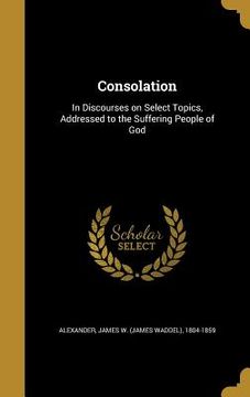 portada Consolation: In Discourses on Select Topics, Addressed to the Suffering People of God (en Inglés)