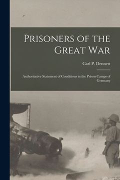 portada Prisoners of the Great War: Authoritative Statement of Conditions in the Prison Camps of Germany (en Inglés)