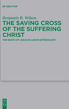 portada The Saving Cross of the Suffering Christ: The Death of Jesus in Lukan Soteriology (Beihefte zur Zeitschrift fur die Neutestamentliche Wissenschaft) (en Inglés)