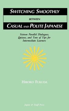 portada switching smoothly between casual and polite japanese: sixteen dialogues, quizzes, and tons of tips for intermediate learners (in English)