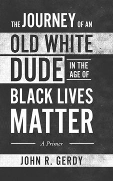 portada The Journey of an Old White Dude in the Age of Black Lives Matter: A Primer (en Inglés)