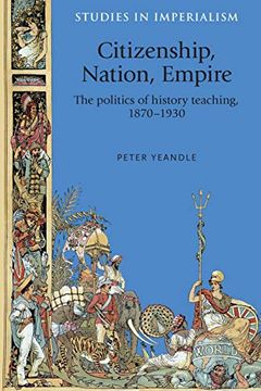 portada Citizenship, Nation, Empire: The Politics of History Teaching in England, 1870-1930 (Studies in Imperialism Mup) (in English)