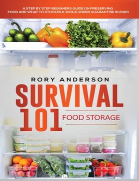 portada Survival 101 Food Storage: A Step by Step Beginners Guide on Preserving Food and What to Stockpile While Under Quarantine (en Inglés)
