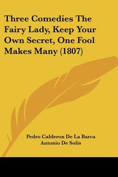 portada three comedies the fairy lady, keep your own secret, one fool makes many (1807)