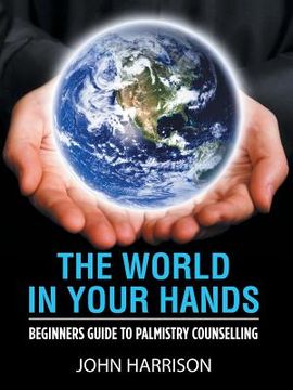 portada The World in Your Hands: Beginners Guide to Palmistry Counselling (en Inglés)