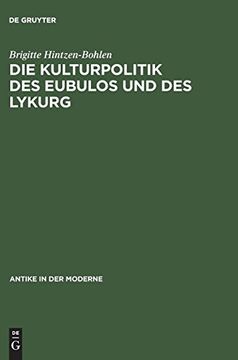 portada Die Kulturpolitik des Eubulos und des Lykurg: Die Denkmaler- und Bauprojekte in Athen Zwischen 355 und 322 v. Chr. (Antike in der Moderne) (in German)