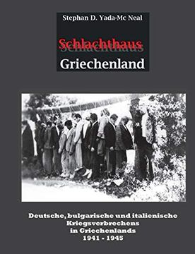 portada Schlachthaus Griechenland: Deutsche, Bulgarische und Italienische Kriegsverbrechen in Griechenland 1941 - 1945 (en Alemán)