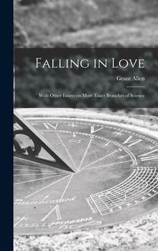 portada Falling in Love [microform]: With Other Essays on More Exact Branches of Science