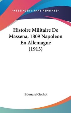 portada Histoire Militaire De Massena, 1809 Napoleon En Allemagne (1913) (en Francés)