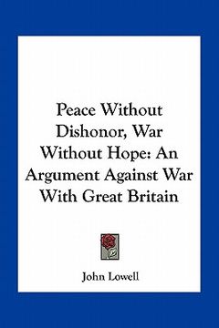 portada peace without dishonor, war without hope: an argument against war with great britain (en Inglés)