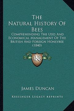 portada the natural history of bees the natural history of bees: comprehending the uses and economical management of the britcomprehending the uses and econom (en Inglés)