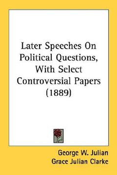 portada later speeches on political questions, with select controversial papers (1889) (en Inglés)