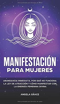 portada Manifestación Para Mujeres: Atrae la Abundancia, por qué la ley de la Atracción no Funciona y Cómo Manifestar con la Energía Femenina Divina (in Spanish)