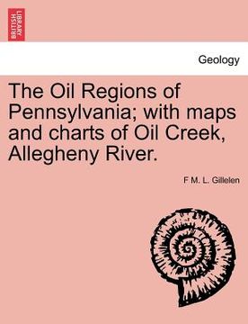 portada the oil regions of pennsylvania; with maps and charts of oil creek, allegheny river. (in English)