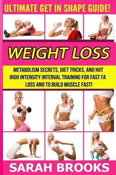 portada Weight Loss - Sarah Brooks: Ultimate Get In Shape Guide! Metabolism Secrets, Diet Tricks, And HIIT High Intensity Interval Training For Fast Fat L