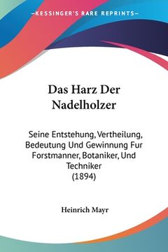 portada Das Harz Der Nadelholzer: Seine Entstehung, Vertheilung, Bedeutung Und Gewinnung Fur Forstmanner, Botaniker, Und Techniker (1894) (in German)