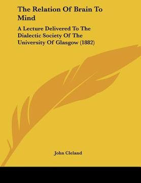 portada the relation of brain to mind: a lecture delivered to the dialectic society of the university of glasgow (1882) (in English)