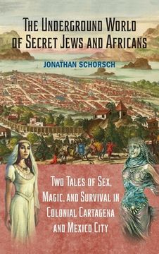 portada The Underground World of Secret Jews and Africans: Two Tales of Sex, Magic, and Survival in Colonial Cartagena and Mexico City (in English)