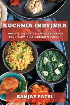 portada Kuchnia Indyjska: Odkryj Tajemnice Aromatycznych Przepisów z Dalekiego Wschodu! (en Polaco)