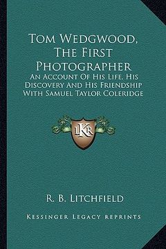 portada tom wedgwood, the first photographer: an account of his life, his discovery and his friendship with samuel taylor coleridge