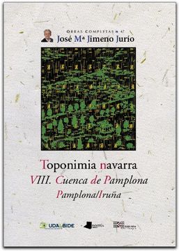 portada Obras Completas de José María Jimeno Jurío: Toponimia Navarra. VIII. Cuenca de Pamplona. Pamplona/Iruña: 47 (Obras Completas J. Mª Jimeno Jurío) (in Spanish)