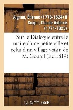 portada Sur Le Dialogue Entre Le Maire d'Une Petite Ville Et Celui d'Un Village Voisin de M. Goupil: Suivies de la Réponse de l'Auteur (en Francés)