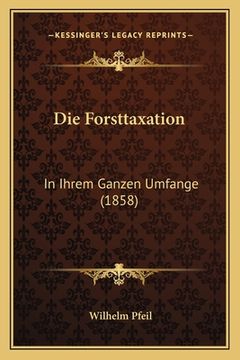 portada Die Forsttaxation: In Ihrem Ganzen Umfange (1858) (in German)
