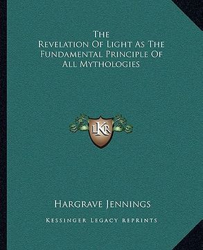 portada the revelation of light as the fundamental principle of all mythologies (in English)