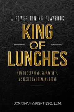 portada King of Lunches: Spiritual Edition: How to Get Ahead, Gain Wealth & Succeed by Breaking Bread (en Inglés)