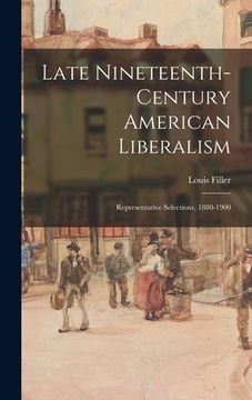 portada Late Nineteenth-century American Liberalism: Representative Selections, 1880-1900 (en Inglés)