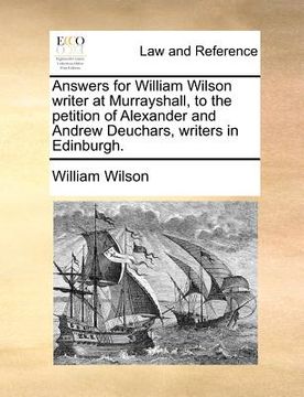portada answers for william wilson writer at murrayshall, to the petition of alexander and andrew deuchars, writers in edinburgh. (en Inglés)