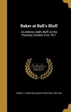 portada Baker at Ball's Bluff: An Address, Ball's Bluff, on the Potomac, October 21st, 1911 (in English)