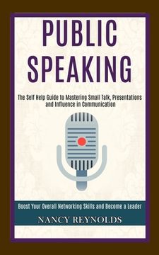 portada Public Speaking: The Self Help Guide to Mastering Small Talk, Presentations and Influence in Communication (Boost Your Overall Networki 